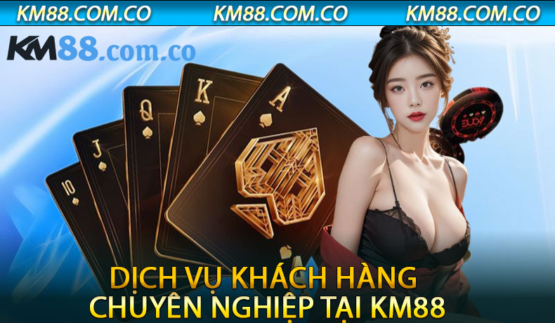 Dịch Vụ Khách Hàng Chuyên Nghiệp Tại KM88