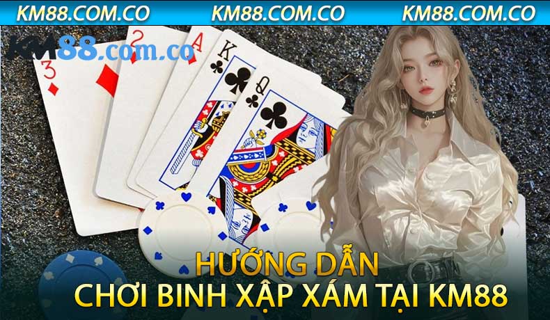 Hướng Dẫn Chơi Binh Xập Xám Tại KM88